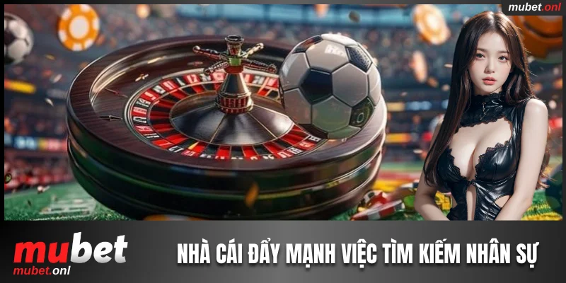 Nhà cái đang đẩy mạnh việc tìm kiếm nhân sự để mở rộng quy mô